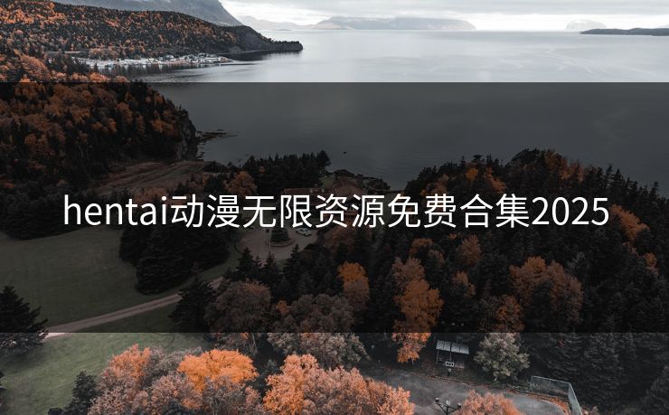 hentai动漫无限资源免费合集2025