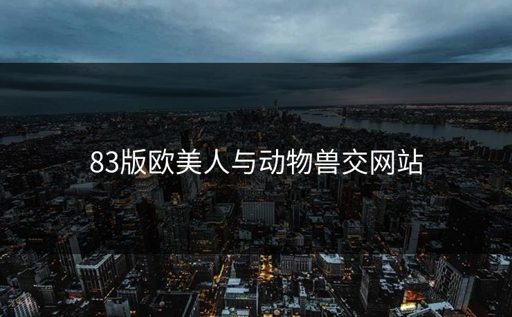 83版欧美人与动物兽交网站